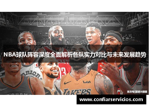 NBA球队阵容深度全面解析各队实力对比与未来发展趋势